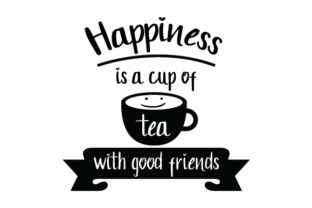 Happiness is a Cup of Tea with Good Friends