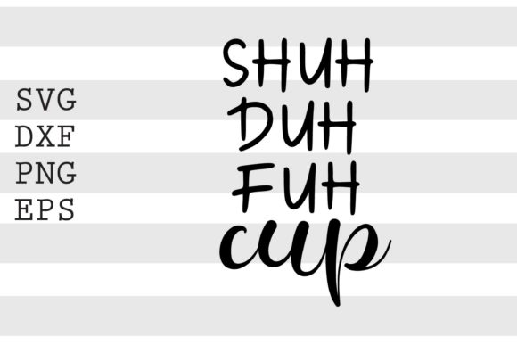 Shuh Duh Fuh Cup SVG: Graphics for Crafts